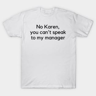 No Karen, You Can't Speak To My Manager T-Shirt